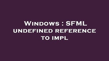 Windows : SFML undefined reference to impl