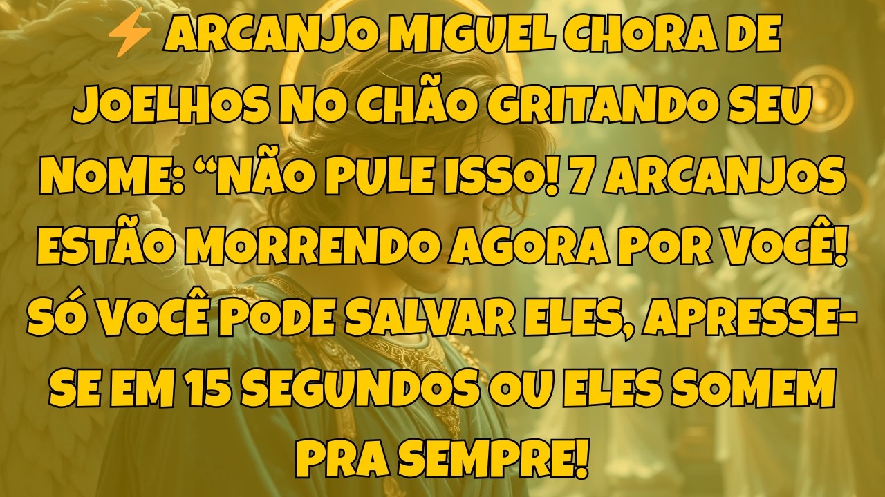 ⚡ ARCANJO MIGUEL CHORA DE JOELHOS NO CHÃO GRITANDO SEU NOME: “NÃO PULE ISSO! 7 ARCANJOS ESTÃO...