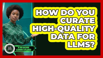 How Do You Curate High-quality Data For LLMs? - AI and Machine Learning Explained