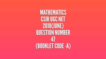 Question number 47, 2018 june in CSIR UGC NET MATHEMATICS
