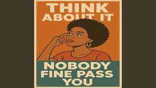 Think About It,Nobody Fine Pass You