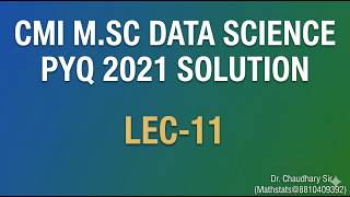 Lec-11 : CMI M.Sc Data Science 2026 Batch | PYQ 2021 Solution Dr Chaudhary Sir  Mathstats@8810409392