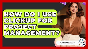 How Do I Use ClickUp For Project Management? - Admin Career Guide