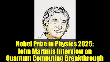 Nobel Prize in Physics 2025: John Martinis Interview on Quantum Computing Breakthrough