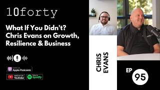 Ep 95 - What If You Didn't Chris Evans on Growth, Resilience & Business