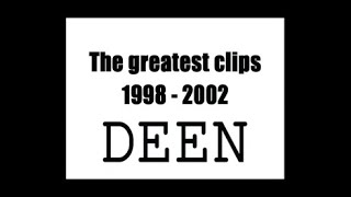 DEEN THE GREATEST CLIPS1998-2002