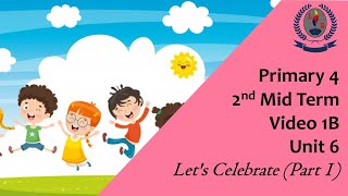 Primary 4  - 2nd Mid Term -  Video 1B  - Unit 6 -  Let's Celebrate Part 1