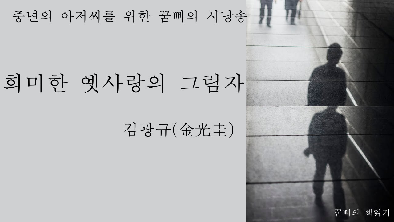 [시낭송 ]  희미한 옛사랑의 그림자 * 김광규 (金光圭) - 인생의 초가을쯤에 선 아버지들께 한없는 응원을!!!