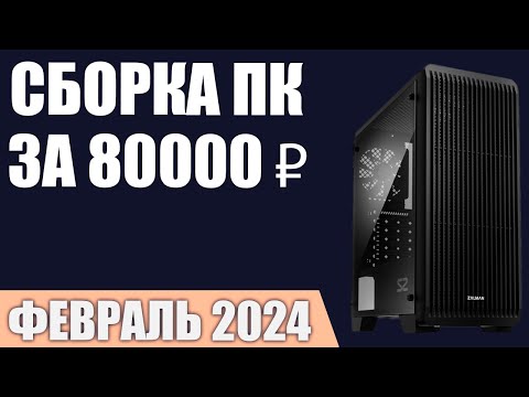 Сборка ПК за 80000 ₽. Февраль 2024 года. Отличный игровой компьютер