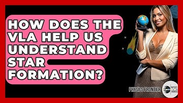 How Does The VLA Help Us Understand Star Formation? - Physics Frontier