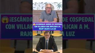 😱¡ESCÁNDALO! Audios de COSPEDAL con VILLAREJO que IMPLICAN a M. RAJOY salen a la LUZ