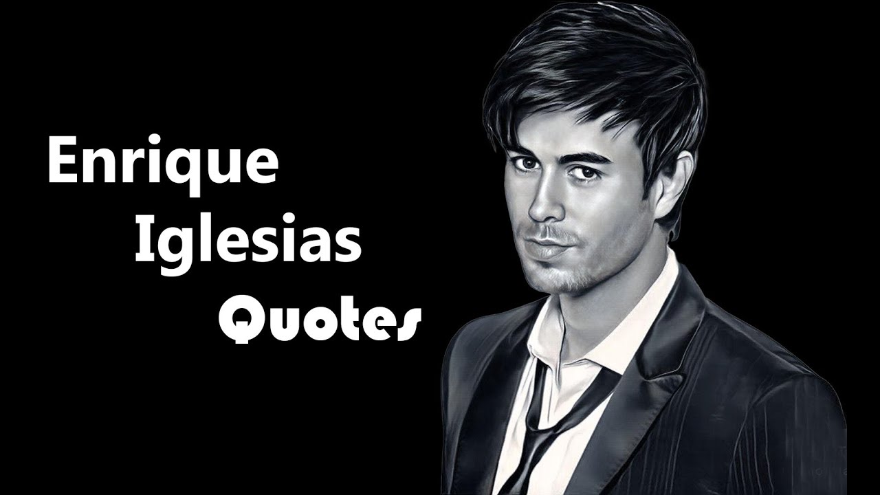 Enrique Iglesias Quotes 