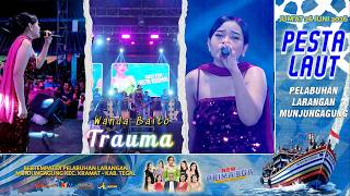 TRAUMA - WANDA BAITO 'NEW PRIMAEGA' || MUNJUNG AGUNG LARANGAN SEA FESTIVAL, KRAMAT-TEGAL
