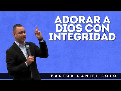 Adorar a Dios con Integridad | Daniel Soto