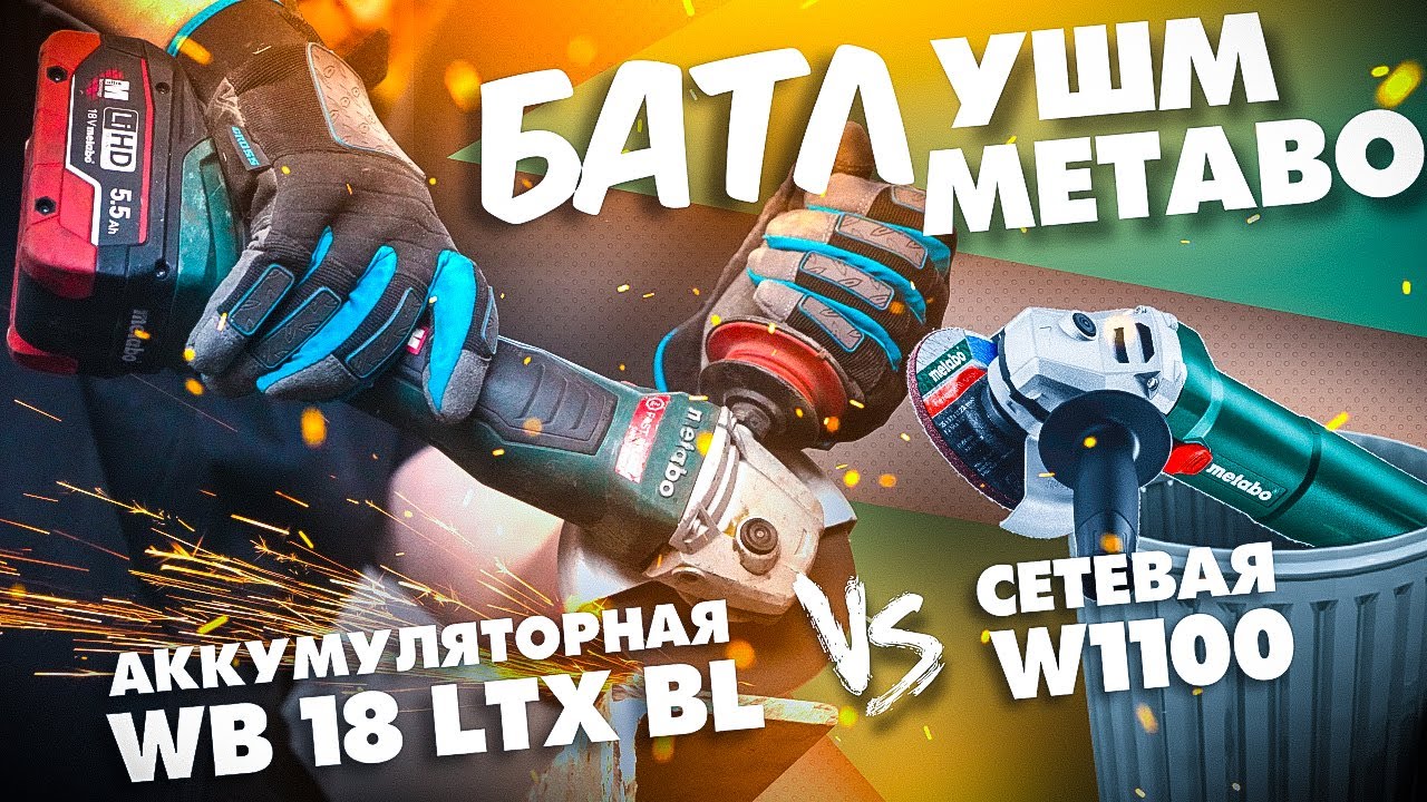 METABO ПРОТИВ! Аккумуляторная ушм METABO WB 18LTX BL и сетевая болгарка на 1100 Вт
