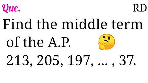 Find the middle term of the A.P. 213,205,197,...,37  || RD Class 10 ||
