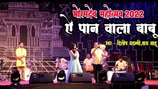 भोरमदेव महोत्सव 2022 //dilip sadangi Tara sahu // मै पान वाला बाबू अव -Mai Paan Wala Babu Av