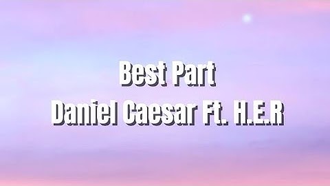 Daniel Caesar Ft. H.E.R - Best Part (Lyrics)