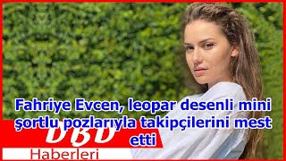Fahriye Evcen, Leopar Desenli Mini Şortlu Pozlarıyla Takipçilerini Mest Etti