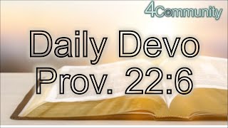 Proverbs 22:6, Daily Devo