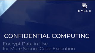CYSEC ARCA Confidential Computing: Encrypt Data in Use for More Secure Code Execution