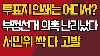 투표지 인쇄는 어디서?/부정선거 의혹 난리났다/서민위 싹 다 고발