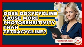 Does Doxycycline Cause More Photosensitivity Than Tetracycline? - Pharmaceutical Insights