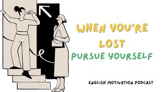English motivation podcast: When You’re Lost, Pursue Yourself | Finding Clarity and Purpose