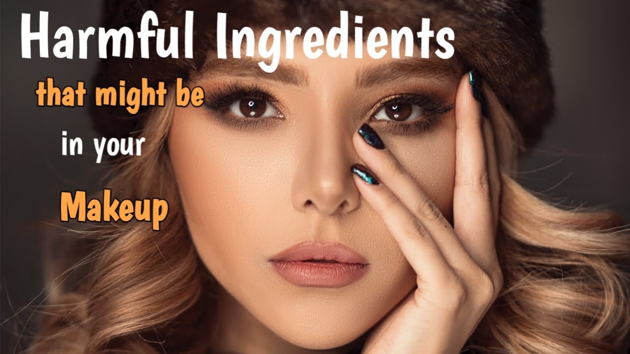 Harmful Ingredients That Might be in your makeupToxic ingredients to 