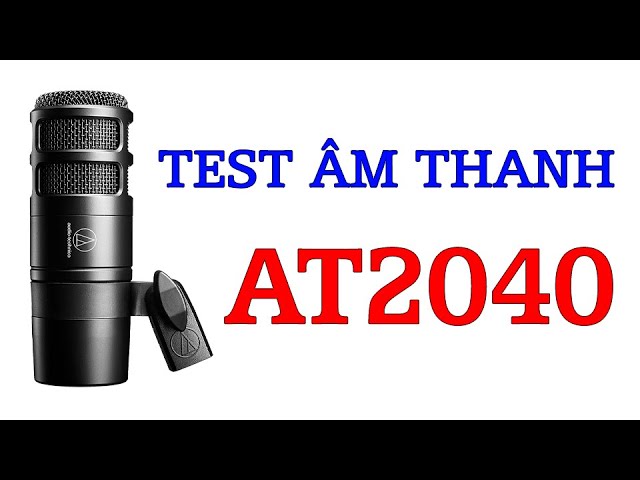 Test âm thanh AT2040 - micro dynamic cao cấp - 2.860.000đ có xứng đáng?