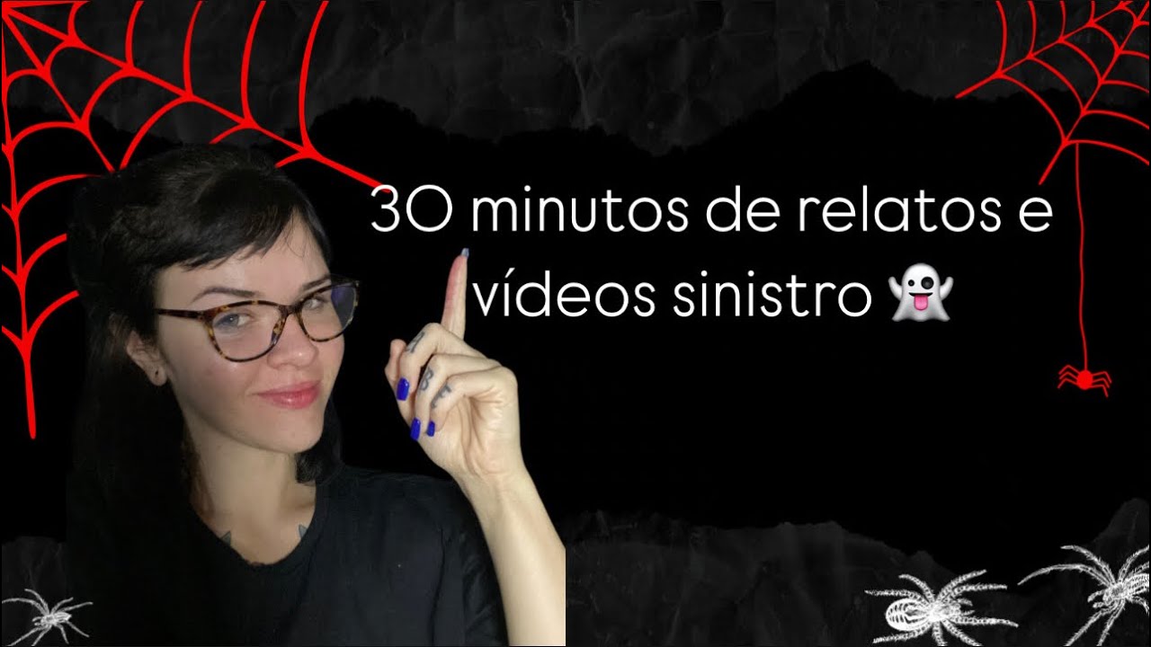 30 MINUTOS RELATOS E VÍDEOS ASSUSTADORES