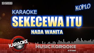 KARAOKE SEKECEWA ITU🔥🔥🔥 - KOPLO NADA WANITA