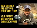 Your children are not your retirement funds - Your parents  are not your emergency funds