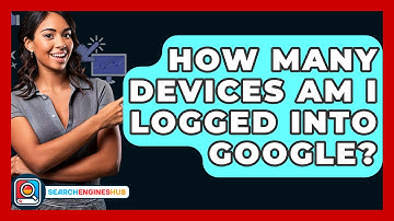 How Many Devices Am I Logged Into Google? - SearchEnginesHub.com
