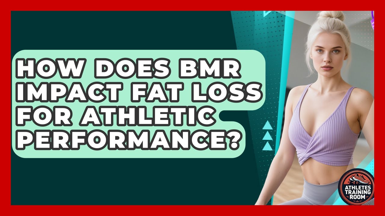 How Does BMR Impact Fat Loss For Athletic Performance? - Athletes Training Room