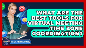 What Are The Best Tools For Virtual Meeting Time Zone Coordination? - Virtual Communication Hub
