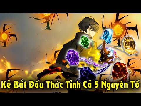 Full Trọn Bộ | Kẻ Bắt Đầu Thức Tỉnh Cả 5 Nguyên Tố, Quét Sạch Cả Thần Ma Dị Giới | Review Truyện mới nhất 2023