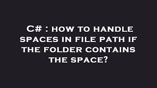 C# : how to handle spaces in file path if the folder contains the space