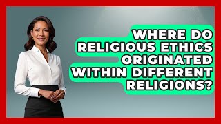 Where Do Religious Ethics Originated Within Different Religions? | Religious Studies Explained News
