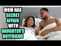 MOM Has SECRET AFFAIR With DAUGHTER'S BOYFRIEND