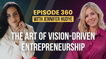 CBC Ep. 360 - The Art of Vision-Driven Entrepreneurship with Jennifer Hudye