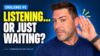 Communication Skills Challenge #5: Are You Listening—or Just Waiting to Talk