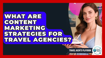 What Are Content Marketing Strategies For Travel Agencies? - Travel Agents Playbook