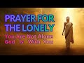 Prayer for Those Who Feel Alone | When Loneliness Hurts | God Is With You 🕊️
