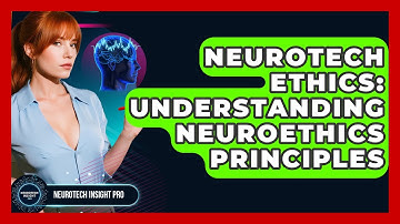 Neurotech Ethics: Understanding Neuroethics Principles - Neurotech Insight Pro