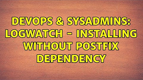 DevOps & SysAdmins: logwatch - installing without postfix dependency (2 Solutions!!)