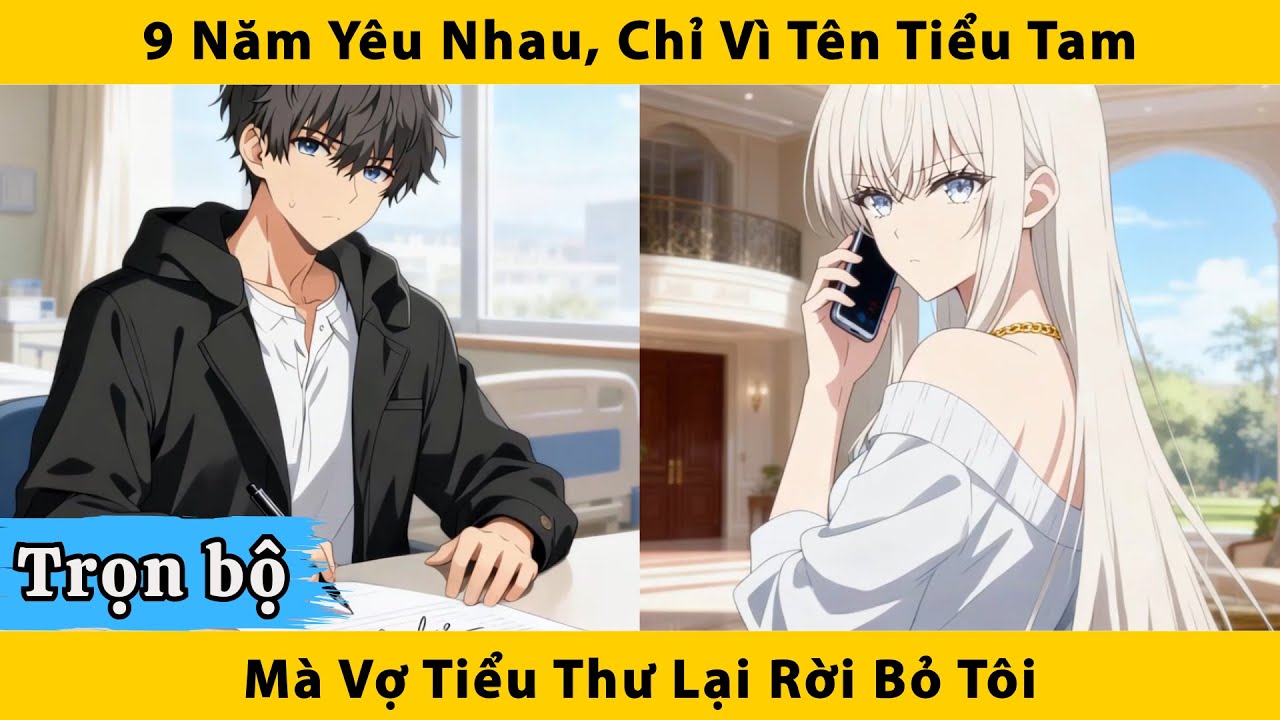 Trọn bộ | 9 năm yêu nhau, chỉ vì tên tiểu tam mà vợ tiểu thư lại rời bỏ tôi