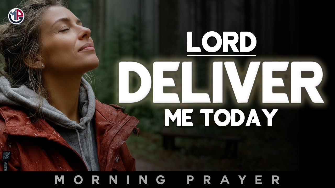 Lord, Deliver Me Today and Lift Every Heavy Burden | Morning Prayer