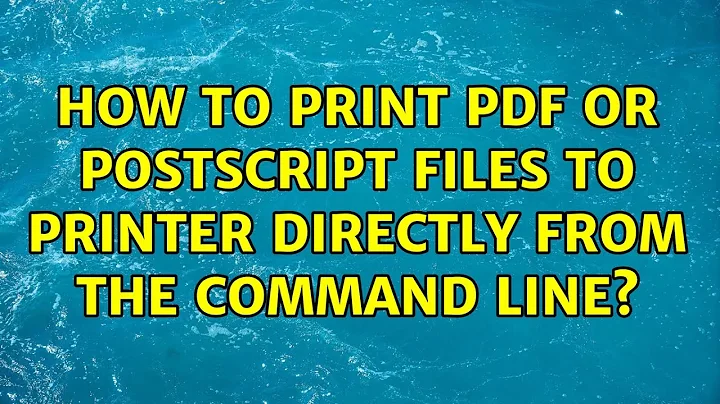 Ubuntu: How to print PDF or Postscript files to printer directly from the command line?
