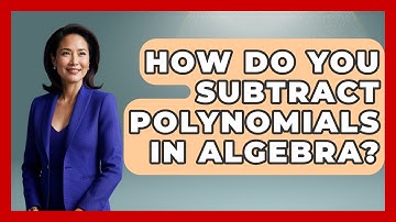 How Do You Subtract Polynomials In Algebra? - Your Algebra Coach